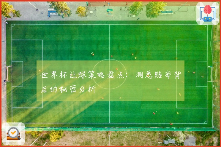 世界杯让球策略盘点：洞悉赔率背后的秘密分析