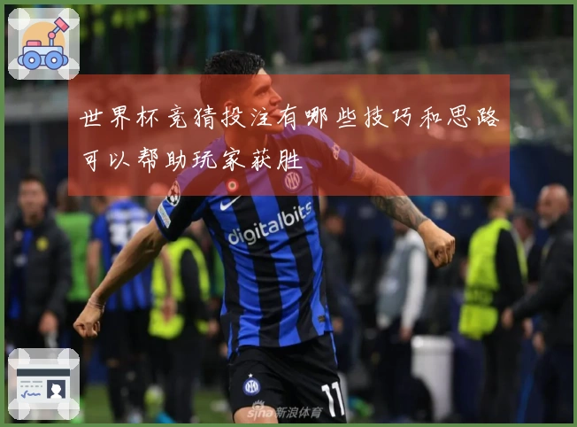 世界杯竞猜投注有哪些技巧和思路可以帮助玩家获胜